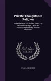 Private Thoughts On Religion: And a Christian Life: In Two Parts. / by William Beveridge ... With an Introductory Essay by Thomas Chalmers