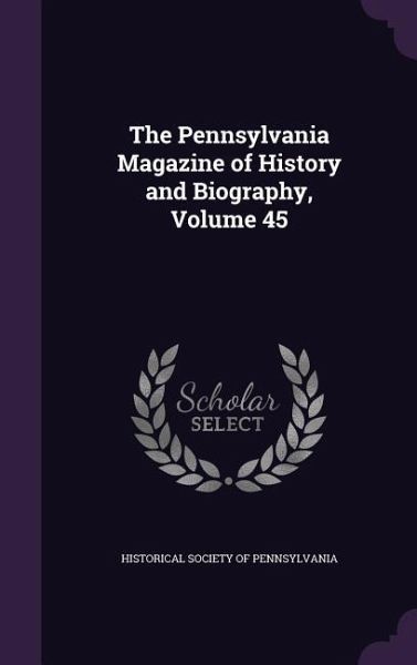 The Pennsylvania Magazine of History and Biography, Volume 45 The Pennsylvania Magazine of History and Biography, Volume 45