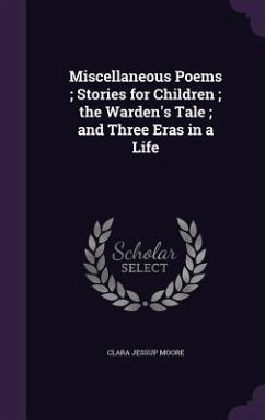 Cover Miscellaneous Poems; Stories for Children; the Warden's Tale; and Three Eras in a Life
