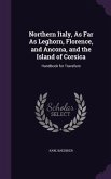 Northern Italy, As Far As Leghorn, Florence, and Ancona, and the Island of Corsica: Handbook for Travellers