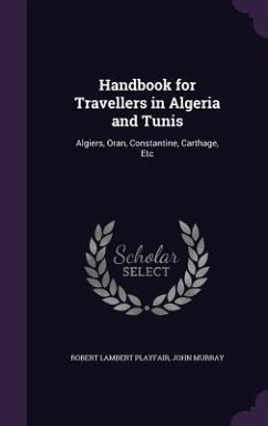 Handbook for Travellers in Algeria and Tunis: Algiers, Oran, Constantine, Carthage, Etc - Playfair, Robert Lambert; Murray, John