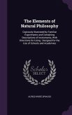 The Elements of Natural Philosophy: Copiously Illustrated by Familiar Experiments and Containing Descriptions of Instruments, With Directions for Usin
