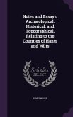 Notes and Essays, Archæological, Historical, and Topographical, Relating to the Counties of Hants and Wilts