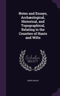 Notes and Essays, Archæological, Historical, and Topographical, Relating to the Counties of Hants and Wilts - Moody, Henry