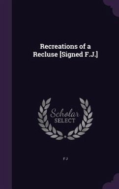 Recreations of a Recluse [Signed F.J.] - J, F.