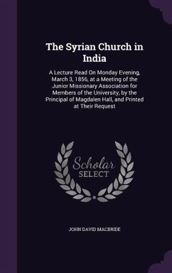 The Syrian Church in India: A Lecture Read On Monday Evening, March 3, 1856, at a Meeting of the Junior Missionary Association for Members of the - Macbride, John David