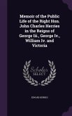 Memoir of the Public Life of the Right Hon. John Charles Herries in the Reigns of George Iii., George Iv., William Iv. and Victoria