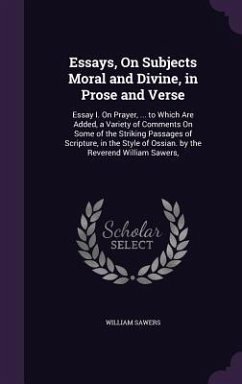 Essays, On Subjects Moral and Divine, in Prose and Verse - Sawers, William