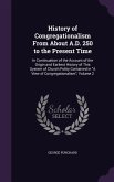 History of Congregationalism From About A.D. 250 to the Present Time: In Continuation of the Account of the Origin and Earliest History of This System