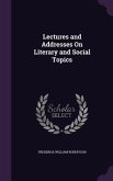 Lectures and Addresses On Literary and Social Topics