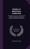 Studies of Missionary Leadership: The Smyth Lectures for 1913, Delivered Before the Columbia Theological Seminary, Columbia, South Carolina