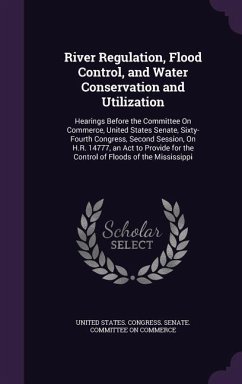 River Regulation, Flood Control, and Water Conservation and Utilization: Hearings Before the Committee On Commerce, United States Senate, Sixty-Fourth