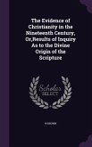 The Evidence of Christianity in the Nineteenth Century, Or, Results of Inquiry As to the Divine Origin of the Scripture
