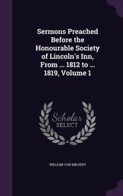 Sermons Preached Before the Honourable Society of Lincoln's Inn, From ... 1812 to ... 1819, Volume 1 - Mildert, William Van