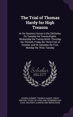 The Trial of Thomas Hardy for High Treason: At the Sessions House in the Old Bailey, On Tuesday the Twenty-Eighth, Wednesday the Twenty-Ninth, Thursda - Gurney, Joseph; Hardy, Thomas