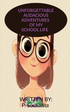 UNFORGETTABLE AUDACIOUS ADVENTURES OF MY SCHOOL LIFE - Sucharita, P.