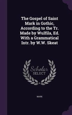 The Gospel of Saint Mark in Gothic, According to the Tr. Made by Wulfila, Ed. With a Grammatical Intr. by W.W. Skeat - Mark