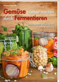 Gemüse haltbar machen durch Fermentieren - Fiebrandt, Dietmar