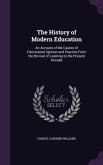 The History of Modern Education: An Account of the Course of Educational Opinion and Practice From the Revival of Learning to the Present Decade