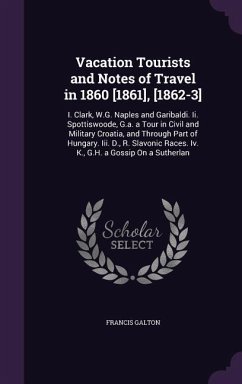 Vacation Tourists and Notes of Travel in 1860 [1861], [1862-3]: I. Clark, W.G. Naples and Garibaldi. Ii. Spottiswoode, G.a. a Tour in Civil and Milita - Galton, Francis