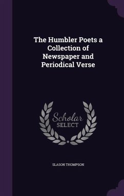 The Humbler Poets a Collection of Newspaper and Periodical Verse - Thompson, Slason