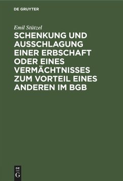 Schenkung und Ausschlagung einer Erbschaft oder eines Vermächtnisses zum Vorteil eines Anderen im BGB - Stützel, Emil