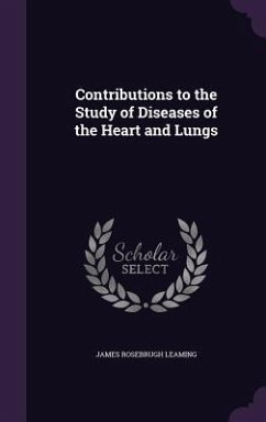 Contributions to the Study of Diseases of the Heart and Lungs - Leaming, James Rosebrugh