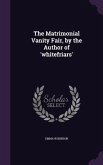 The Matrimonial Vanity Fair, by the Author of 'whitefriars'