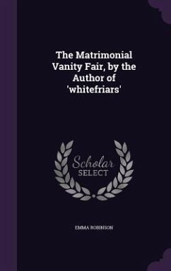The Matrimonial Vanity Fair, by the Author of 'whitefriars' - Robinson, Emma
