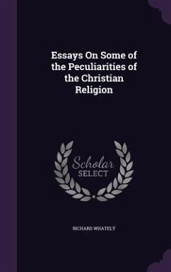 Essays On Some of the Peculiarities of the Christian Religion - Whately, Richard