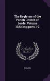 The Registers of the Parish Church of Leeds, Volume 10, parts 1-2