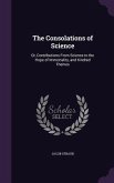 The Consolations of Science: Or, Contributions From Science to the Hope of Immortality, and Kindred Themes