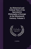 An Historical and Critical View of the Speculative Philosophy of Europe in the Nineteenth Century, Volume 2