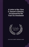 A Letter to Rev. Ezra S. Gannett of Boston, Occasioned by His Tract On Atonement