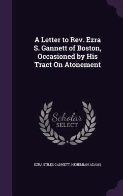 A Letter to Rev. Ezra S. Gannett of Boston, Occasioned by His Tract On Atonement - Gannett, Ezra Stiles; Adams, Nehemiah