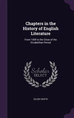 Chapters in the History of English Literature: From 1509 to the Close of the Elizabethan Period - Crofts, Ellen