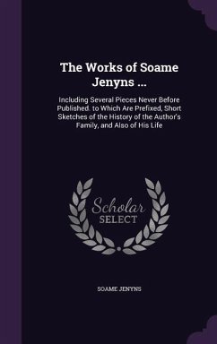 The Works of Soame Jenyns ...: Including Several Pieces Never Before Published. to Which Are Prefixed, Short Sketches of the History of the Author's - Jenyns, Soame