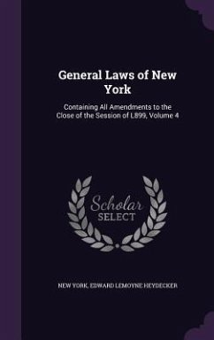 General Laws of New York: Containing All Amendments to the Close of the Session of L899, Volume 4 - York, New; Heydecker, Edward Lemoyne