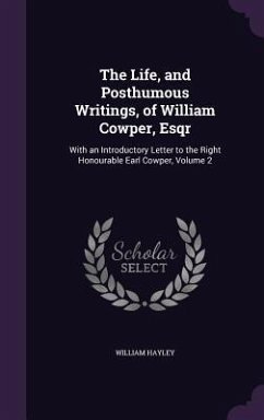 The Life, and Posthumous Writings, of William Cowper, Esqr: With an Introductory Letter to the Right Honourable Earl Cowper, Volume 2 - Hayley, William