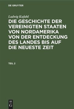 Cover Ludwig Kufahl: Die Geschichte der Vereinigten Staaten von Nordamerika von der Entdeckung des Landes bis auf die neueste Zeit. Teil 2