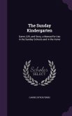 The Sunday Kindergarten: Game, Gift, and Story; a Manual for Use in the Sunday Schools and in the Home