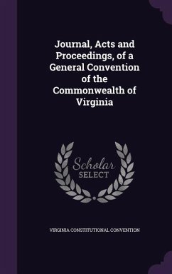 Journal, Acts and Proceedings, of a General Convention of the Commonwealth of Virginia - Convention, Virginia Constitutional