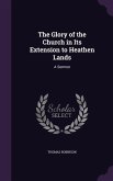 The Glory of the Church in Its Extension to Heathen Lands: A Sermon