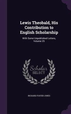 Lewis Theobald, His Contribution to English Scholarship - Jones, Richard Foster