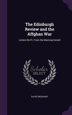 The Edinburgh Review and the Affghan War: Letters Re-Pr. From the Morning Herald - Urquhart, David