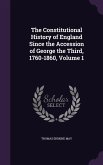 The Constitutional History of England Since the Accession of George the Third, 1760-1860, Volume 1