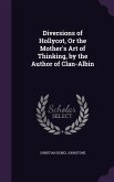 Diversions of Hollycot, Or the Mother's Art of Thinking, by the Author of Clan-Albin