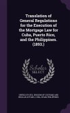 Translation of General Regulations for the Execution of the Mortgage Law for Cuba, Puerto Rico, and the Philippines. (1893.)