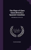 The Plays of Clara Gazul [Pseud.] a Spanish Comedian: With Memoirs of Her Life