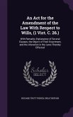 An Act for the Amendment of the Law With Respect to Wills, (1 Vict. C. 26.): With Remarks Explanatory of Several Clauses, the Object of Their Enactmen